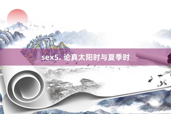 sex5. 论真太阳时与夏季时